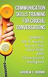 crucial conversations examples  Communication Skills Training For Crucial Conversations: Learn To Talk To Anyone, Improve Your Social Skills And Conversational Intelligence