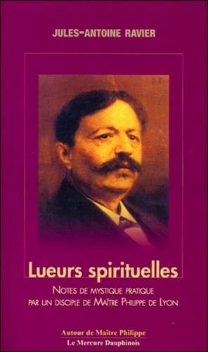 Lueurs spirituelles - Notes de mystique pratique par un disciple de Maître Philippe de Lyon Lueurs spirituelles - Notes de mystique pratique par un disciple de Maître Philippe de Lyon