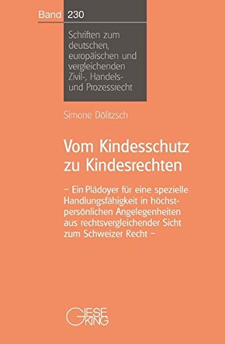 Vom Kindesschutz zu Kindesrechten: Ein Plädoyer für eine spezielle Handlungsfähigkeit in höchstpersönlichen Angelegenheiten aus rechtsvergleichender ... Zivil-, Handels- und Prozessrecht)