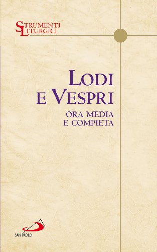 Lodi e vespri. Ora media e compieta. Delle quattro settimane del salterio Lodi e vespri. Ora media e compieta. Delle quattro settimane del salterio