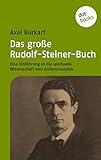 Das große Rudolf-Steiner-Buch: Eine Einführung in die Spirituelle Wissenschaft und Anthroposophie by Axel Burkart