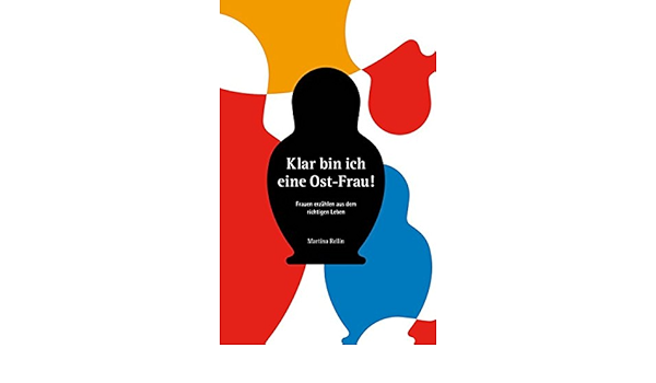 Klar Bin Ich Eine Ost Frau Frauen Erzahlen Aus Dem Richtigen Leben Amazon De Rellin Martina Bucher