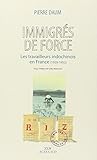 Immigrés de force : Les travailleurs indochinois en France (1939-1952)