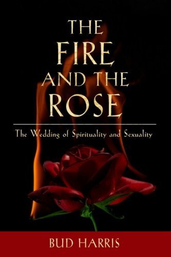 The Fire and the Rose: The Wedding of Spirituality and Sexuality by Bud Harris (2007-09-30)