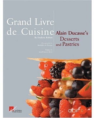 Download Grand Livre De Cuisine: Alain Ducasses's Desserts and Pastries Download Grand Livre De Cuisine: Alain Ducasses's Desserts and Pastries