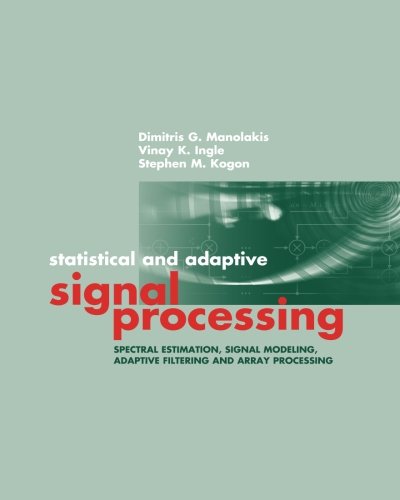 Statistical & Adaptive Signal Processing: Spectral Estimation, Signal Modeling, Adaptive Filtering and Array Processing (Artech House Signal Processing Library)