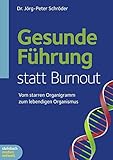 Gesunde Führung statt Burnout: Vom starren Organigramm zum lebendigen Organismus by Jörg-Peter Schröder
