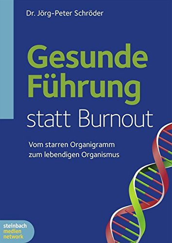 Download Gesunde Führung statt Burnout: Vom starren Organigramm zum lebendigen Organismus