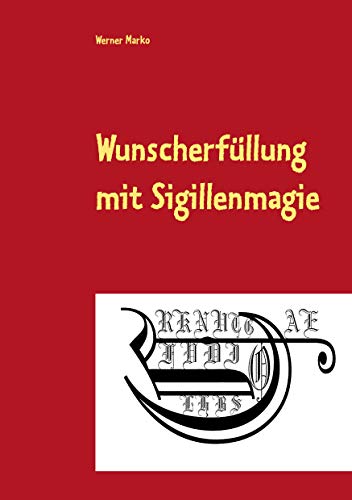 Wunscherfüllung mit Sigillenmagie: Ein Praxisbuch der Sigillenmagie mit zahlreichen fertigen Sigillen
