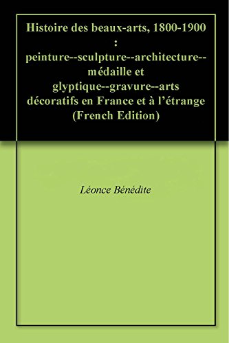 Histoire des beaux-arts, 1800-1900 : peinture--sculpture--architecture--médaille et glyptique--gravure--arts décoratifs en France et à l'étrange en ligne