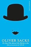 The Man Who Mistook His Wife for a Hat: Picador Classic