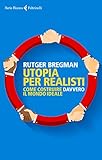 Image de Utopia per realisti. Come costruire davvero il mondo ideale