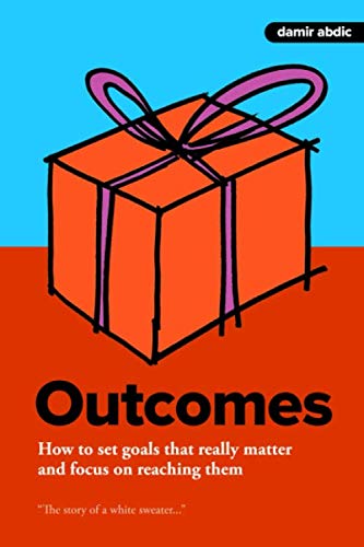 Outcomes: How to set goals that really matter and focus on reaching them