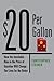 $20 Per Gallon: How the Inevitable Rise in the Price of Gasoline Will Change Our Lives for the Better by