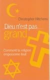 Dieu n'est pas grand : Comment la religion empoisonne tout