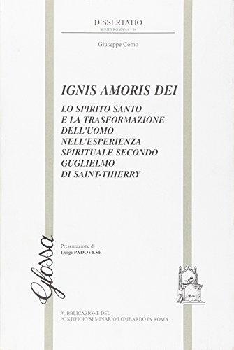 Ignis amoris Dei. Lo Spirito Santo e la trasformazione dell'uomo nell'esperienza spirituale secondo Guglielmo di Saint-Thierry Ignis amoris Dei. Lo Spirito Santo e la trasformazione dell'uomo nell'esperienza spirituale secondo Guglielmo di Saint-Thierry