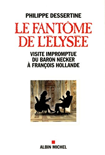 LE FANTOME DE L'ELYSEE - La visite impromptue du baron Necker à François Hollande LE FANTOME DE L'ELYSEE - La visite impromptue du baron Necker à François Hollande