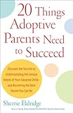Image de 20 Things Adoptive Parents Need to Succeed: Discover the Secrets to Understanding the Unique Needs of Your Adopted Child-and Becoming the Best Parent