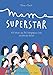 Mama Superstar: Elf Porträts über Mut, bedingungslose Liebe und kulturelle Vielfalt by