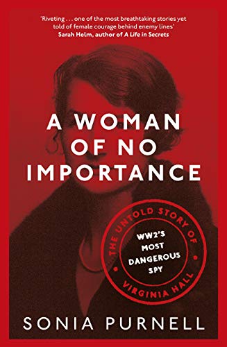 A Woman of No Importance: The Untold Story of Virginia Hall, WWII's Most Dangerous Spy (English Edition)