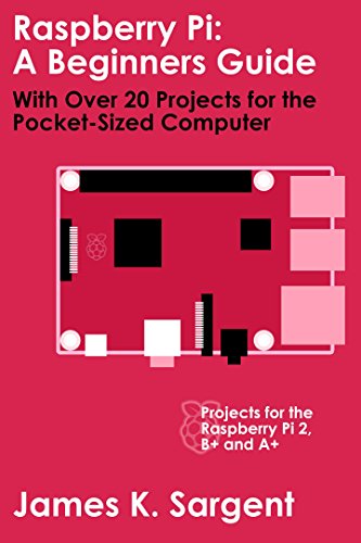 Download Raspberry Pi: A Beginners Guide with Over 20 Projects for the Pocket-Sized Computer: Projects for the Raspberry Pi 2, B+ and A+ Download Raspberry Pi: A Beginners Guide with Over 20 Projects for the Pocket-Sized Computer: Projects for the Raspberry Pi 2, B+ and A+