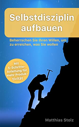 Selbstdisziplin aufbauen: Beherrschen Sie Ihren Willen, um zu erreichen, was Sie wollen