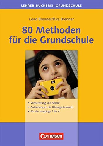 Download Lehrerbücherei Grundschule: 80 Methoden für die Grundschule: Vorbereitung und Ablauf - Anbindung an die Bildungsstandards - Für die Jahrgänge 1 bis 4
