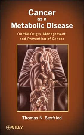 Cancer As A Metabolic Disease On The Origin Management And Prevention Of Cancer English Edition Ebook Seyfried Thomas Amazon Fr