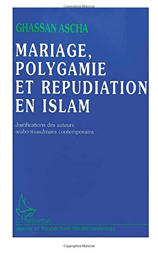 Mariage, polygamie et répudiation en islam. Justifications des auteurs arabo-musulmans contemporains Mariage, polygamie et répudiation en islam. Justifications des auteurs arabo-musulmans contemporains