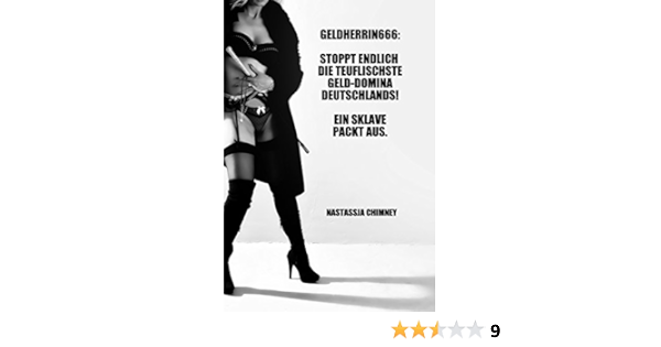 Geldherrin666 Stoppt Endlich Die Teuflischste Geld Domina Deutschlands Ein Sklave Packt Aus Ebook Chimney Nastassja Amazon De Kindle Shop