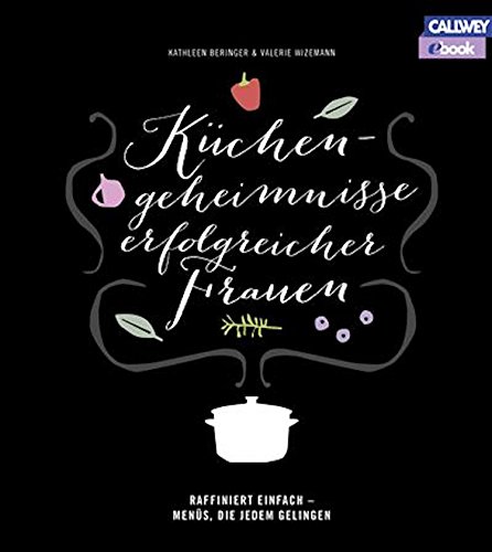 Download Küchengeheimnisse erfolgreicher Frauen: Raffiniert einfach - Menüs, die jedem gelingen Download Küchengeheimnisse erfolgreicher Frauen: Raffiniert einfach - Menüs, die jedem gelingen