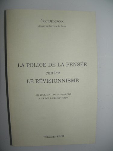 La police de la pensée contre le révisionnisme: Du jugement de Nuremberg à la loi Fabius-Gayssot