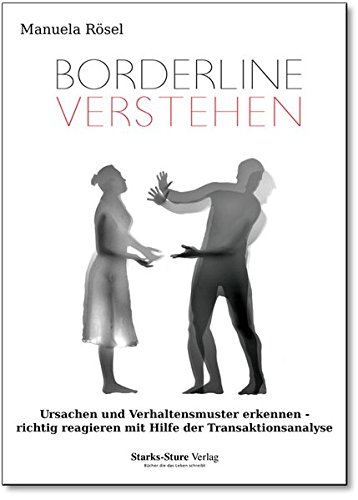 Borderline verstehen: Ursachen und Verhaltensmuster erkennen - richtig reagieren mit Hilfe der Transaktionsanalyse