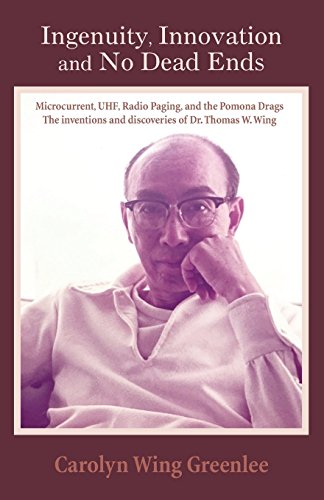 Ingenuity, Innovation and No Dead Ends: Microcurrent, UHF, Radio Paging, and the Pomona Drags The inventions and discoveries of Dr. Thomas W. Wing