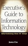 Executive's Guide to Information Technology: Shrinking the IT Gap by
