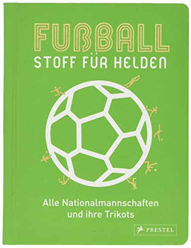 Fußball – Stoff für Helden: Alle Nationalmannschaften und ihre Trikots