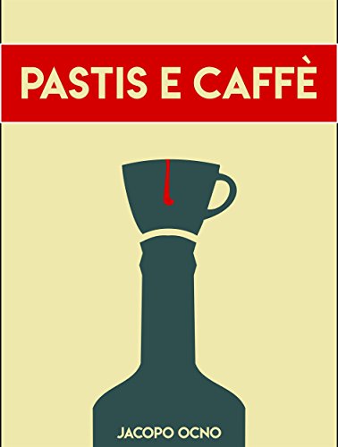 Pastis e Caffè: Raccolta di poesie d'amore e di notti bianche Pastis e Caffè: Raccolta di poesie d'amore e di notti bianche