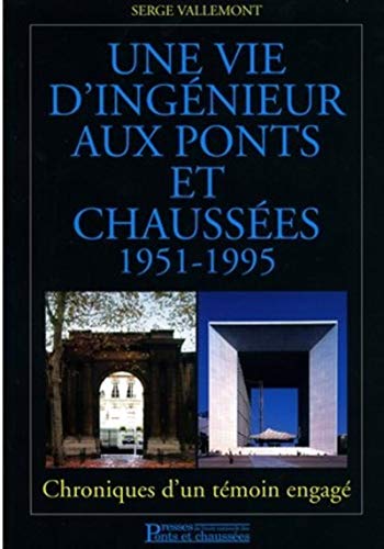 Une vie d'ingénieur aux ponts et chaussées 1951-1995: Chroniques d'un témoin engagé Une vie d'ingénieur aux ponts et chaussées 1951-1995: Chroniques d'un témoin engagé