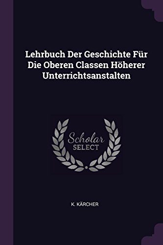 Lehrbuch Der Geschichte Für Die Oberen Classen Höherer Unterrichtsanstalten