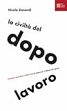 La civiltà del dopolavoro. Formazione, tempo libero e reddito universale. Appunti per un millennio che è già qui