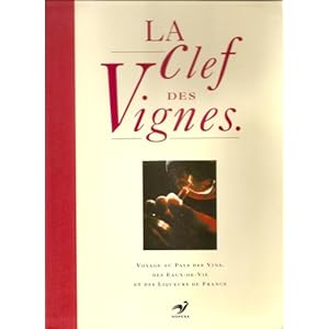 La clef des vignes : Voyage au pays des vins, des eaux-de-vie et des liqueurs de France