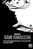 Träume verwirklichen: Eine Anleitung für jeden Traum, der es wert ist, wahr zu werden by 