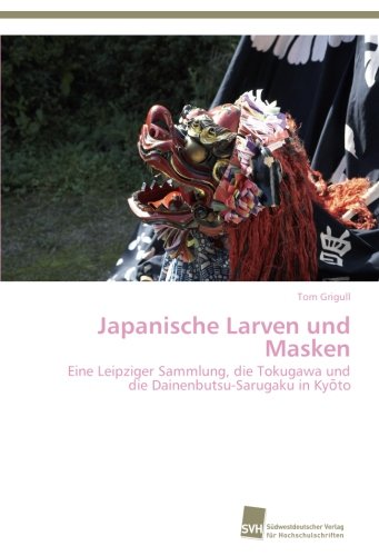 Japanische Larven und Masken: Eine Leipziger Sammlung, die Tokugawa und die Dainenbutsu-Sarugaku in Kyōto
