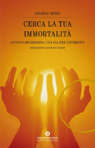 Cerca la tua immortalità: L'ipnosi regressiva: una via per l'eternità (Oscar nuovi misteri Vol. 115)