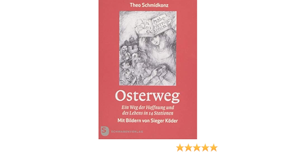 Osterweg Ein Weg Der Hoffnung Und Des Lebens In 14 Stationen Amazon De Theo Schmidkonz Sieger Koder Kunstler Bucher