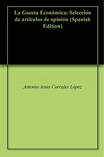 La Gaceta Económica: Selección de artículos de opinión (Spanish Edition)