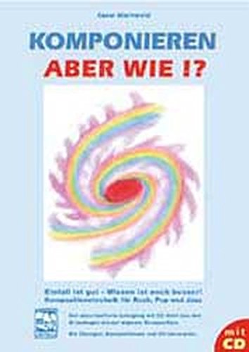 Komponieren - aber wie?!: Kompositionstechnik für Rock, Pop und Jazz. Lehrgang mit CD, Übungen, Kompositionen und Hörbeispielen