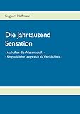 Die Jahrtausend Sensation: - Aufruf an die Wissenschaft - Unglaubliches zeigt sich als Wirklichkeit - by Siegbert Hoffmann