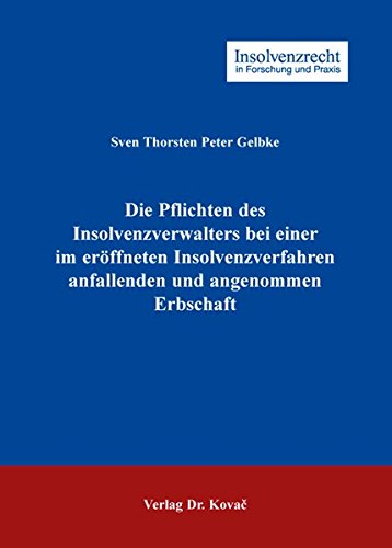 Die Pflichten des Insolvenzverwalters bei einer im eröffneten Insolvenzverfahren anfallenden und angenommenen Erbschaft (Insolvenzrecht in Forschung und Praxis)