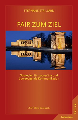 Fair zum Ziel: Strategien für souveräne und überzeugende Kommunikation. (Soft Skills kompakt)